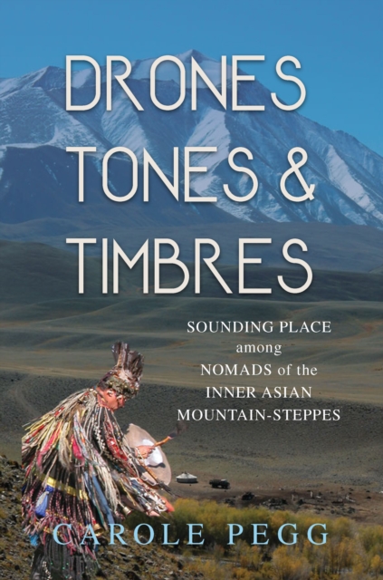 Drones, Tones, and Timbres : Sounding Place among Nomads of the Inner Asian Mountain-Steppes, EPUB eBook