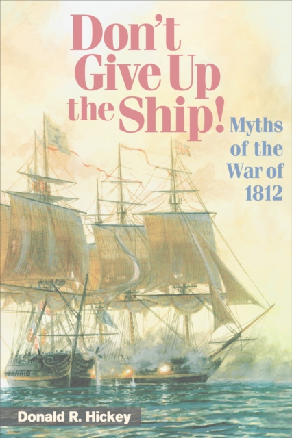 Don't Give Up the Ship! : Myths of the War of 1812, EPUB eBook