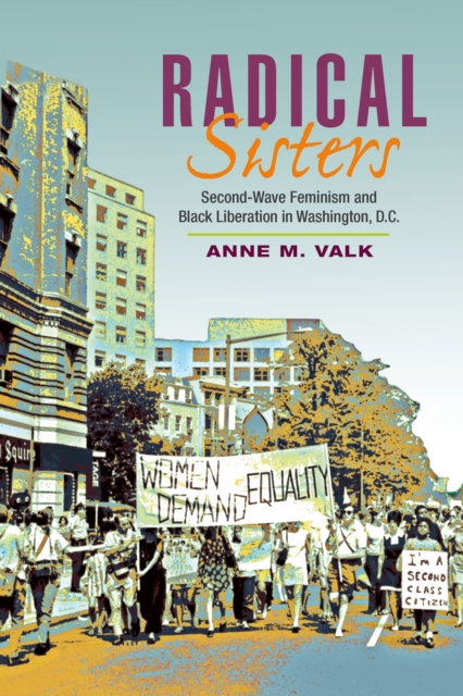 Radical Sisters : Second-Wave Feminism and Black Liberation in Washington, D.C., EPUB eBook