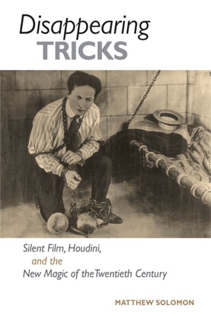 Disappearing Tricks : Silent Film, Houdini, and the New Magic of the Twentieth Century, Paperback / softback Book