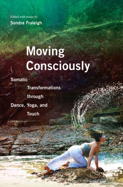 Moving Consciously : Somatic Transformations through Dance, Yoga, and Touch, Paperback / softback Book