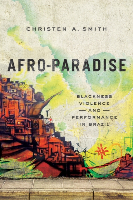 Afro-Paradise : Blackness, Violence, and Performance in Brazil, Paperback / softback Book