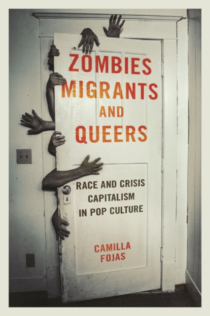 Zombies, Migrants, and Queers : Race and Crisis Capitalism in Pop Culture, Paperback / softback Book