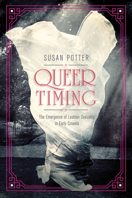 Queer Timing : The Emergence of Lesbian Sexuality in Early Cinema, Paperback / softback Book
