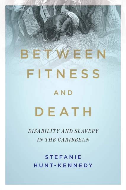 Between Fitness and Death : Disability and Slavery in the Caribbean, Paperback / softback Book