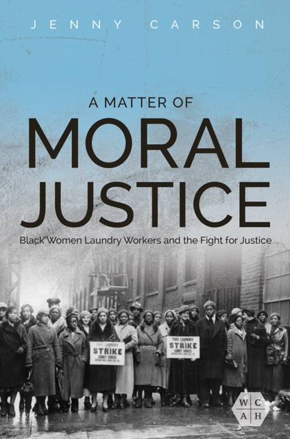 A Matter of Moral Justice : Black Women Laundry Workers and the Fight for Justice, Paperback / softback Book