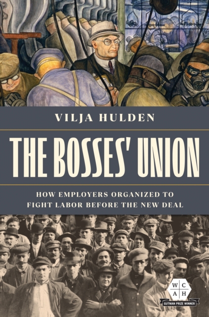 The Bosses' Union : How Employers Organized to Fight Labor before the New Deal, Paperback / softback Book