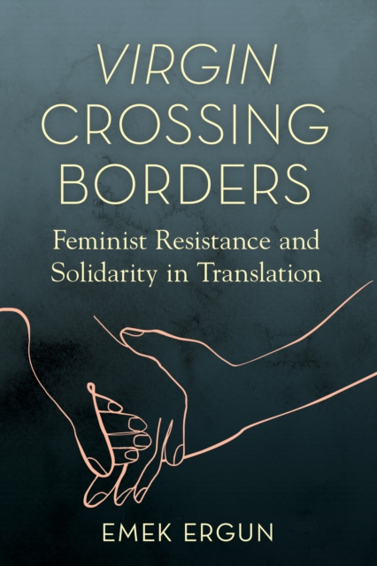 Virgin Crossing Borders : Feminist Resistance and Solidarity in Translation, Paperback / softback Book