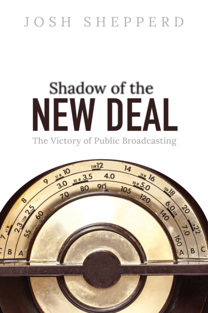Shadow of the New Deal : The Victory of Public Broadcasting, Paperback / softback Book