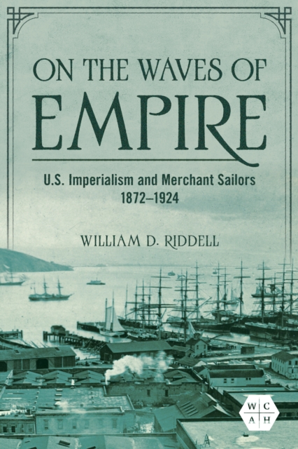 On the Waves of Empire : U.S. Imperialism and Merchant Sailors, 1872-1924, Paperback / softback Book