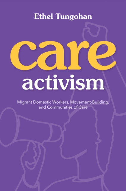 Care Activism : Migrant Domestic Workers, Movement-Building, and Communities of Care, Paperback / softback Book