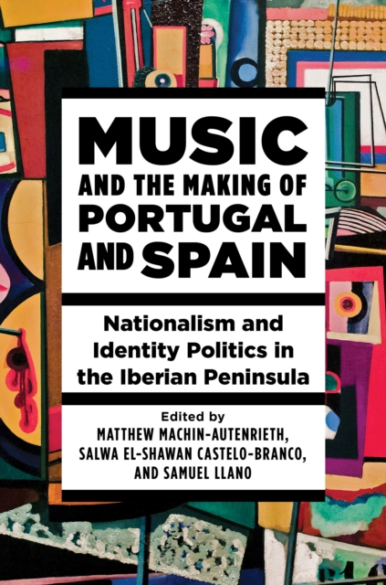 Music and the Making of Portugal and Spain : Nationalism and Identity Politics in the Iberian Peninsula, Paperback / softback Book