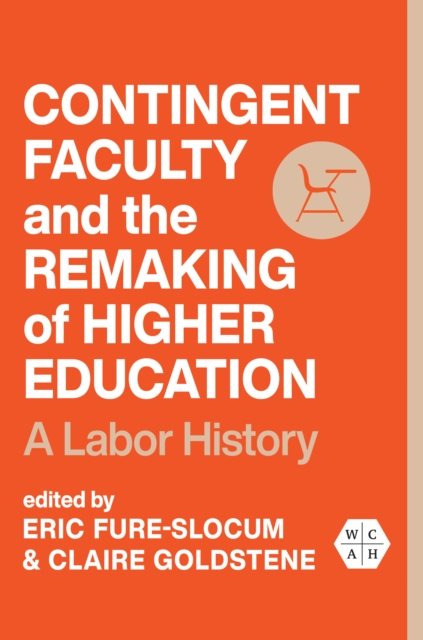 Contingent Faculty and the Remaking of Higher Education : A Labor History, Paperback / softback Book