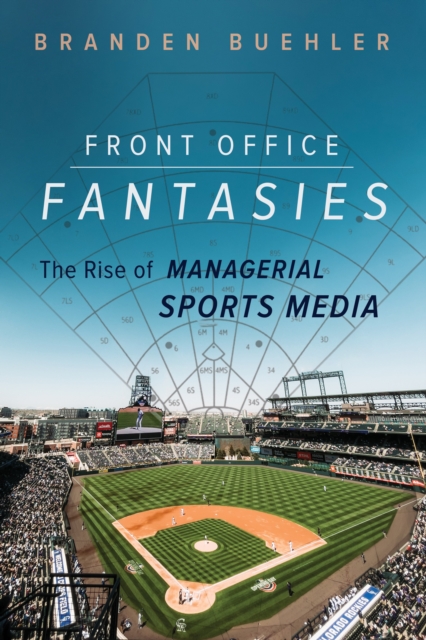 Front Office Fantasies : The Rise of Managerial Sports Media, Paperback / softback Book