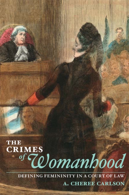 The Crimes of Womanhood : Defining Femininity in a Court of Law, EPUB eBook