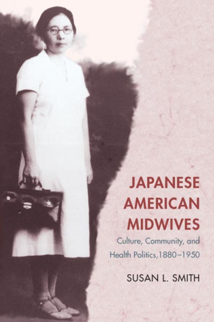Japanese American Midwives : Culture, Community, and Health Politics, 1880-1950, EPUB eBook