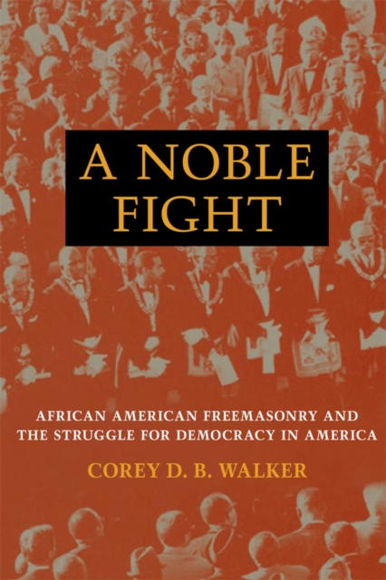 A Noble Fight : African American Freemasonry and the Struggle for Democracy in America, EPUB eBook