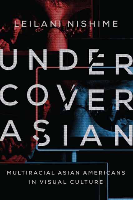 Undercover Asian : Multiracial Asian Americans in Visual Culture, EPUB eBook