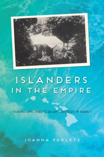 Islanders in the Empire : Filipino and Puerto Rican Laborers in Hawai'i, EPUB eBook