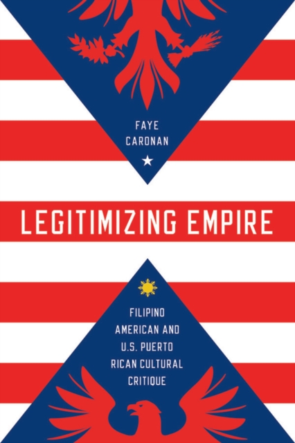 Legitimizing Empire : Filipino American and U.S. Puerto Rican Cultural Critique, EPUB eBook