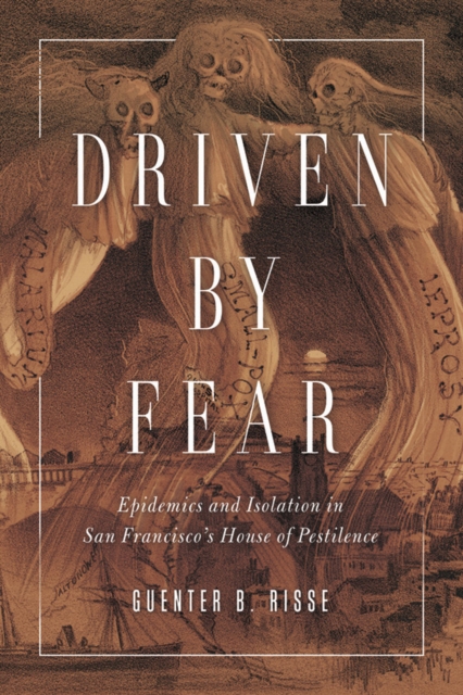 Driven by Fear : Epidemics and Isolation in San Francisco's House of Pestilence, EPUB eBook
