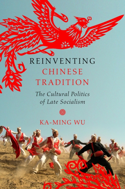 Reinventing Chinese Tradition : The Cultural Politics of Late Socialism, EPUB eBook
