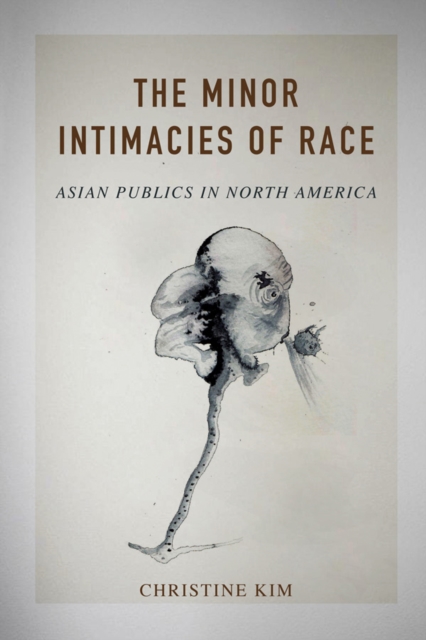 The Minor Intimacies of Race : Asian Publics in North America, EPUB eBook