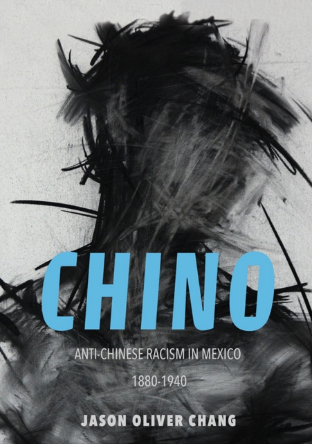 Chino : Anti-Chinese Racism in Mexico, 1880-1940, EPUB eBook