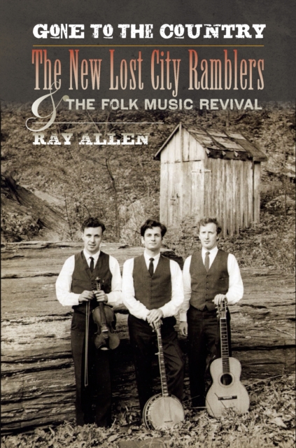 Gone to the Country : The New Lost City Ramblers and the Folk Music Revival, EPUB eBook