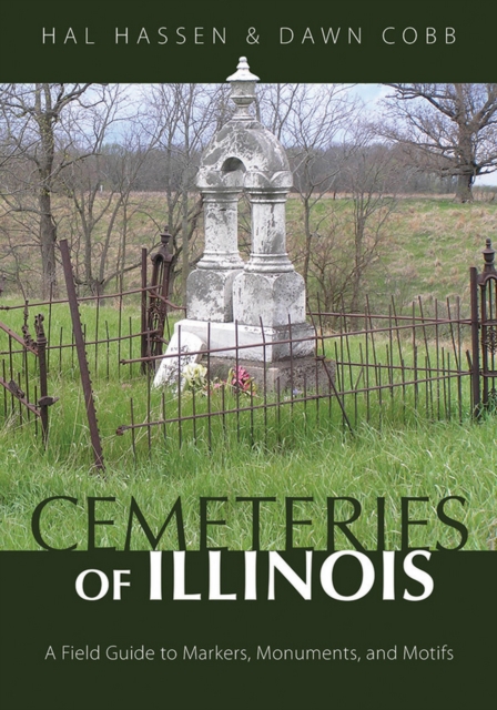 Cemeteries of Illinois : A Field Guide to Markers, Monuments, and Motifs, EPUB eBook