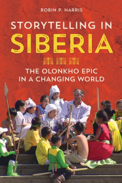 Storytelling in Siberia : The Olonkho Epic in a Changing World, EPUB eBook