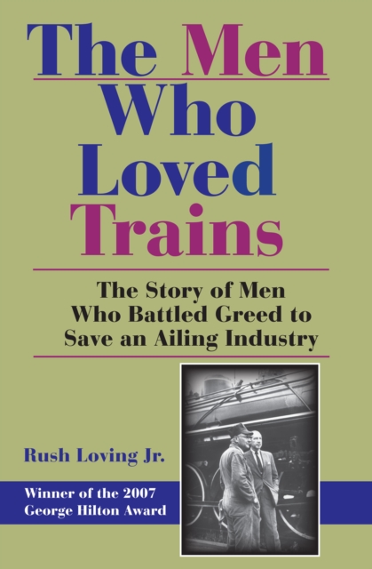The Men Who Loved Trains : The Story of Men Who Battled Greed to Save an Ailing Industry, EPUB eBook