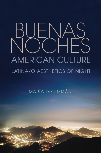 Buenas Noches, American Culture : Latina/o Aesthetics of Night, EPUB eBook