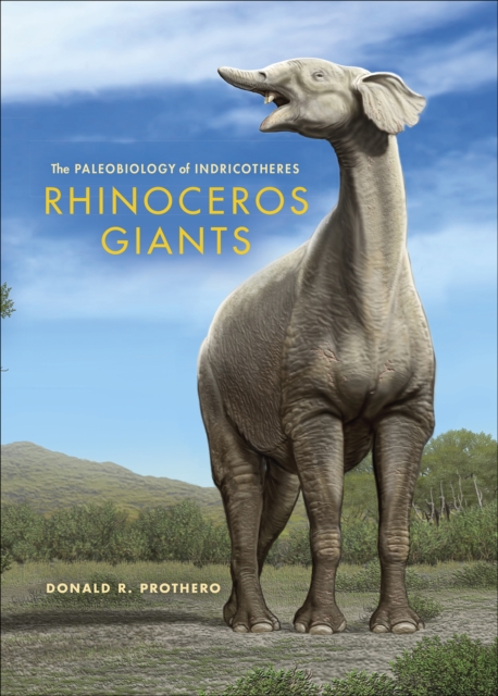 Rhinoceros Giants : The Paleobiology of Indricotheres, EPUB eBook