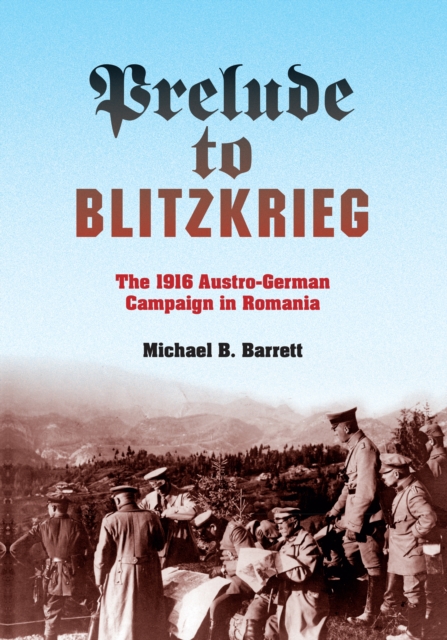 Prelude to Blitzkrieg : The 1916 Austro-German Campaign in Romania, EPUB eBook