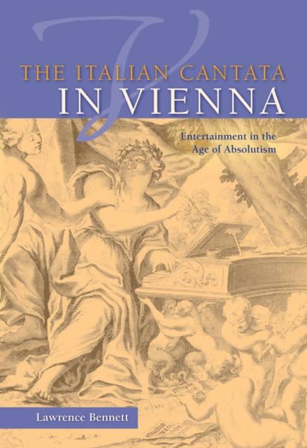 The Italian Cantata in Vienna : Entertainment in the Age of Absolutism, EPUB eBook