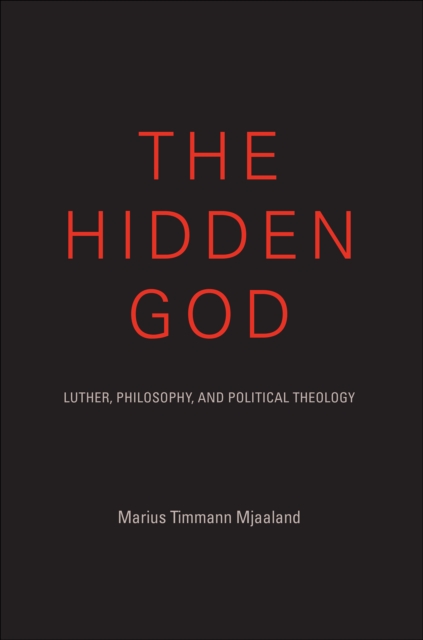 The Hidden God : Luther, Philosophy, and Political Theology, EPUB eBook