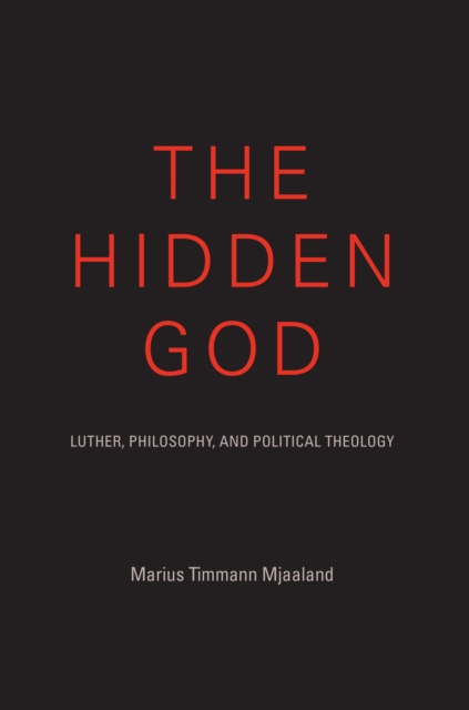 The Hidden God : Luther, Philosophy, and Political Theology, EPUB eBook