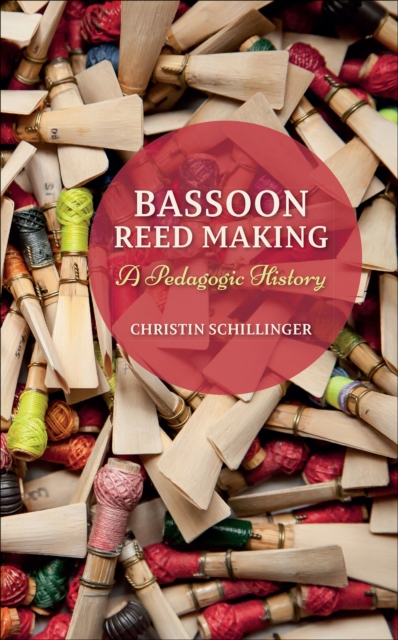 Bassoon Reed Making : A Pedagogic History, EPUB eBook