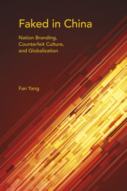 Faked in China : Nation Branding, Counterfeit Culture, and Globalization, EPUB eBook