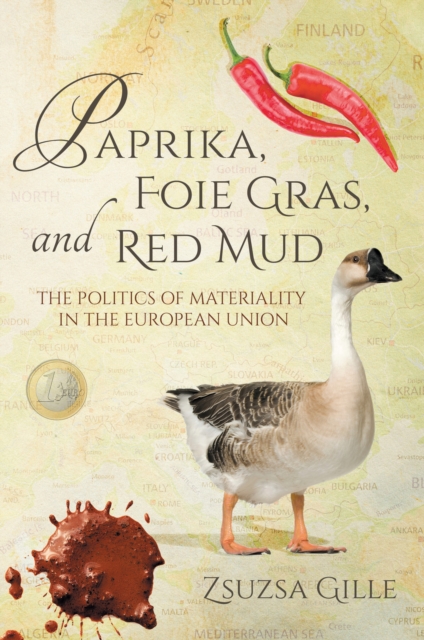 Paprika, Foie Gras, and Red Mud : The Politics of Materiality in the European Union, EPUB eBook
