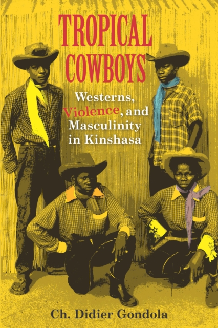 Tropical Cowboys : Westerns, Violence, and Masculinity in Kinshasa, EPUB eBook