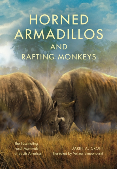 Horned Armadillos and Rafting Monkeys : The Fascinating Fossil Mammals of South America, Hardback Book