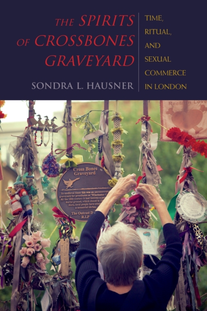 The Spirits of Crossbones Graveyard : Time, Ritual, and Sexual Commerce in London, EPUB eBook