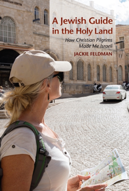 A Jewish Guide in the Holy Land : How Christian Pilgrims Made Me Israeli, EPUB eBook