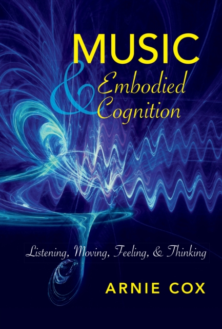 Music and Embodied Cognition : Listening, Moving, Feeling, and Thinking, EPUB eBook