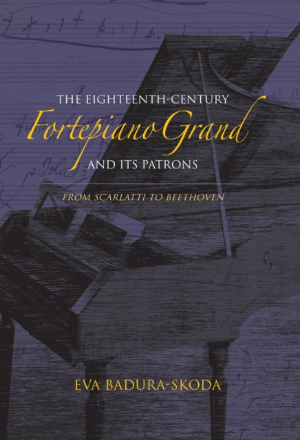 The Eighteenth-Century Fortepiano Grand and Its Patrons : From Scarlatti to Beethoven, EPUB eBook