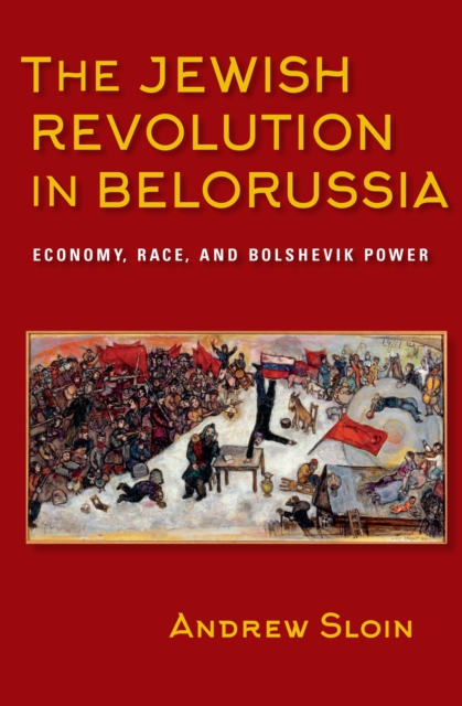 The Jewish Revolution in Belorussia : Economy, Race, and Bolshevik Power, EPUB eBook