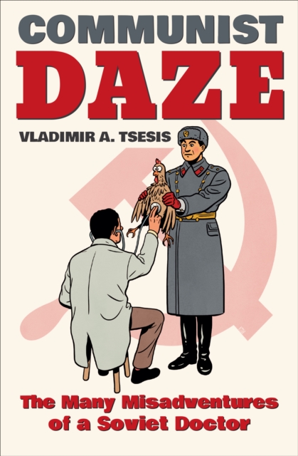 Communist Daze : The Many Misadventures of a Soviet Doctor, EPUB eBook