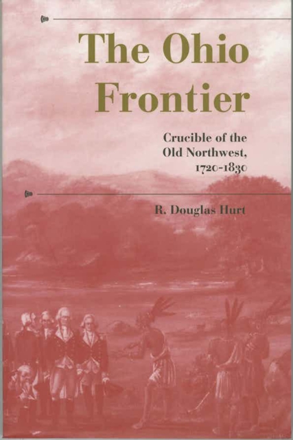 The Ohio Frontier : Crucible of the Old Northwest, 1720-1830, EPUB eBook